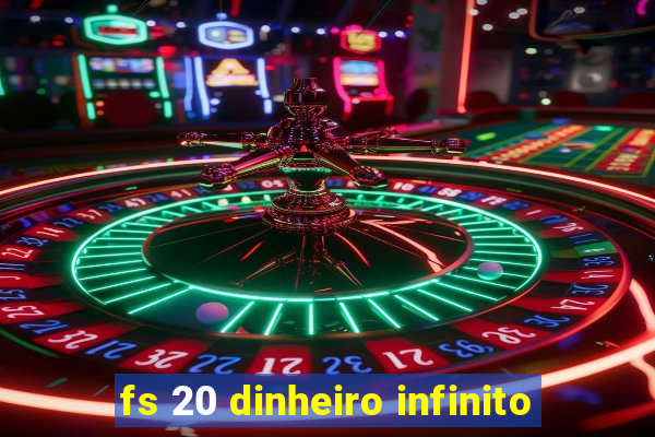 fs 20 dinheiro infinito